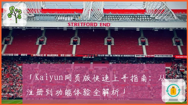 「Kaiyun网页版快速上手指南：从注册到功能体验全解析」
