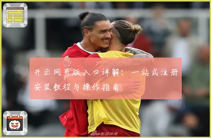 开云网页版入口详解：一站式注册安装教程与操作指南