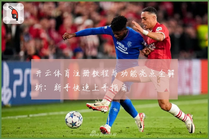 开云体育注册教程与功能亮点全解析：新手快速上手指南